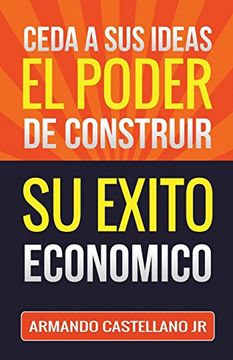 portada Ceda a sus Ideas el Poder de Construir su Exito Económico: Coaching Book Conversacional