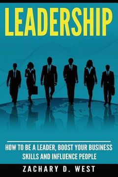 portada Leadership: How to Be a Leader, Boost Your Business Skills and Influence People