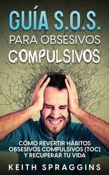 portada Guía S. O. S. Para Obsesivos Compulsivos: Cómo Revertir Hábitos Obsesivos Compulsivos (Toc) y Recuperar tu Vida