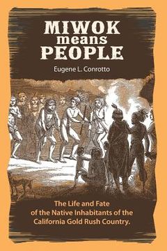 portada Miwok Means People: The life and fate of the native inhabitants of the California Gold Rush country (in English)