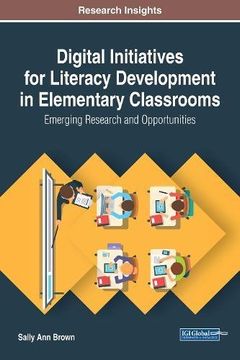 portada Digital Initiatives for Literacy Development in Elementary Classrooms: Emerging Research and Opportunities (Advances in Early Childhood and K-12 Education)