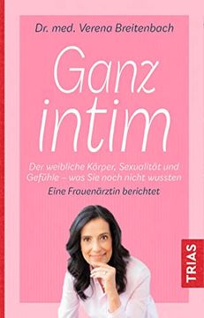 portada Ganz Intim der Weibliche Körper, Sexualität und Gefühle - was sie Noch Nicht Wussten. Eine Frauenärztin Berichtet (in German)