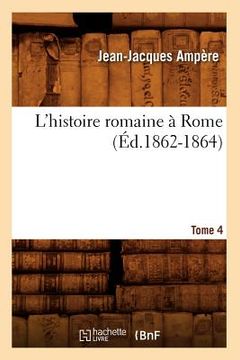 portada L'Histoire Romaine À Rome. Tome 4 (Éd.1862-1864) (in French)