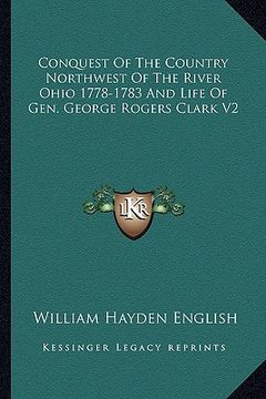 portada conquest of the country northwest of the river ohio 1778-1783 and life of gen. george rogers clark v2