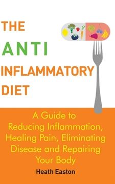 portada The Anti-Inflammatory Diet: A Guide to Reducing Inflammation, Healing Pain, Eliminating Disease and Repairing Your Body (en Inglés)
