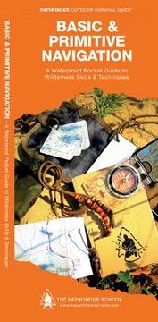 portada basic and primitive navigation: a waterproof pocket guide to wilderness skills & techniques (in English)