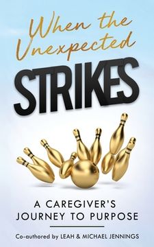 portada When The Unexpected Strikes: A Caregiver's Journey to Purpose (en Inglés)