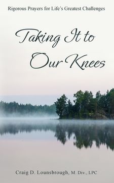 portada Taking It to Our Knees: Rigorous Prayers for Life's Greatest Challenges