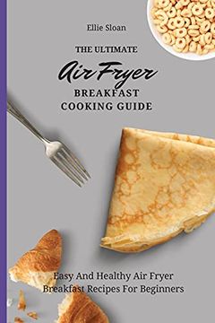 portada The Ultimate air Fryer Breakfast Cooking Guide: Easy and Healthy air Fryer Breakfast Recipes for Beginners (en Inglés)