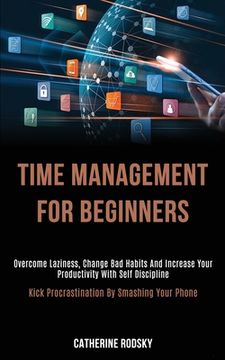 portada Time Management for Beginners: Overcome Laziness, Change Bad Habits and Increase Your Productivity With Self Discipline (Kick Procrastination by Smas (en Inglés)