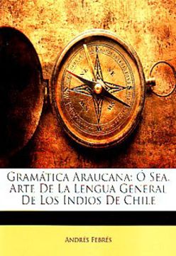 Libro Gramatica Araucana; O Sea, Arte De La Lengua General De Los