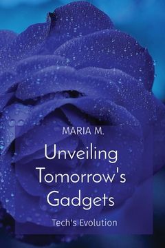 portada Unveiling Tomorrow's Gadgets: Tech's Evolution (en Inglés)