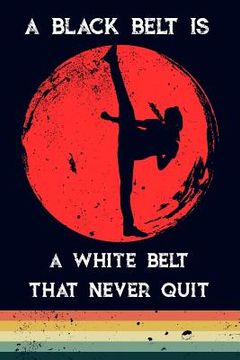 portada A Black Belt Is a White Belt That Never Quit (en Inglés)