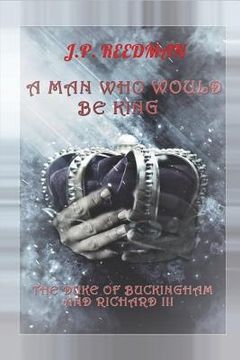 portada A Man Who Would Be King: The Duke of Buckingham and Richard III (en Inglés)