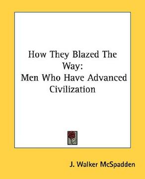 portada how they blazed the way: men who have advanced civilization (en Inglés)