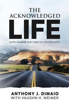 portada The Acknowledged Life: God's Answer for Times of Uncertainty (en Inglés)