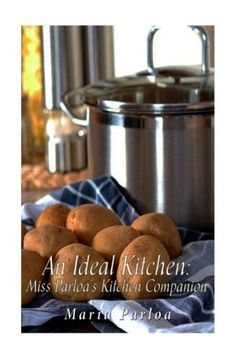 portada An Ideal Kitchen: Miss Parloa's Kitchen Companion: A Guide for All Who Would be Good Housekeepers