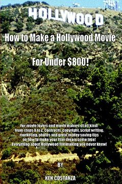 portada how to make a hollywood movie for under $800!: for movie lovers and movie makers of all kind! from steps a to z. contracts, copyright, script writing, (en Inglés)
