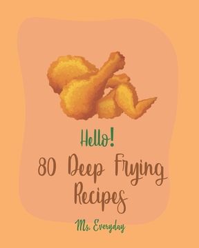 portada Hello! 80 Deep Frying Recipes: Best Deep Frying Cookbook Ever For Beginners [French Fry Book, Fritter Cookbook, Fry Chicken Cookbook, Deep Fry Recipe (en Inglés)