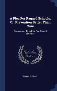 portada A Plea For Ragged Schools, Or, Prevention Better Than Cure: Supplement To "a Plea For Ragged Schools."