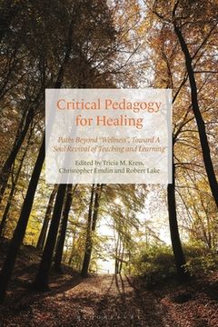 portada Critical Pedagogy for Healing: Paths Beyond "Wellness," Toward a Soul Revival of Teaching and Learning