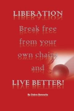 portada Liberation: Break Free from Your Own Chains and Live Better! (en Inglés)