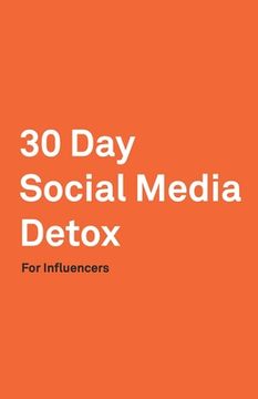 portada 30 Day Social Media Detox: Helping Influencers Take A 30-Day Break From Social Media to Improve Life, Family, & Business. (en Inglés)