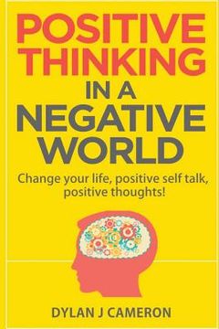 portada POSITIVE THINKING, In a Negative World: Change Your Life, Positive Self Talk, Positive Thoughts! (in English)