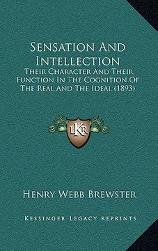 portada sensation and intellection: their character and their function in the cognition of the real and the ideal (1893) (en Inglés)