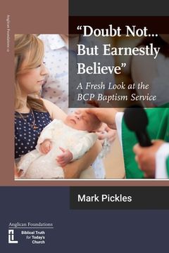 portada Doubt Not...But Earnestly Believe: A Fresh Look at the BCP Baptism Service (en Inglés)