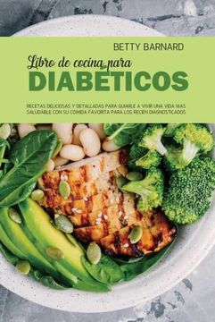 Libro El Libro de Cocina Para Diabéticos: Recetas Saludables y Deliciosas  de la Dieta Para Diabéticos Para una Comida Equilibrada, Betty Barnard,  ISBN 9781801657358. Comprar en Buscalibre