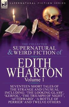 portada The Collected Supernatural and Weird Fiction of Edith Wharton: Volume 1-Seventeen Short Tales of the Strange and Unusual (en Inglés)