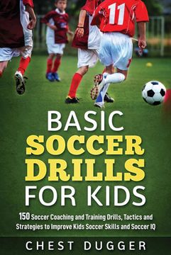portada Basic Soccer Drills for Kids: 150 Soccer Coaching and Training Drills, Tactics and Strategies to Improve Kids Soccer Skills and iq 