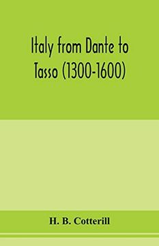 portada Italy From Dante to Tasso (1300-1600): Its Political History as Viewed From the Standpoints of the Chief Cities With Descriptions of Important. The art and Literature of the Three Centuries (en Inglés)
