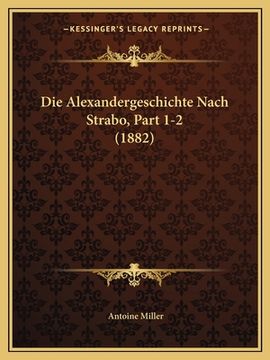 portada Die Alexandergeschichte Nach Strabo, Part 1-2 (1882) (en Alemán)