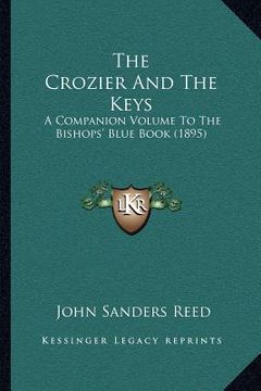 portada the crozier and the keys: a companion volume to the bishops' blue book (1895) (en Inglés)