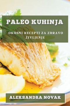 portada Paleo Kuhinja: Okusni recepti za zdravo zivljenje (en Esloveno)