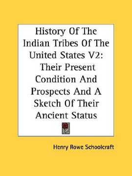 portada history of the indian tribes of the united states v2: their present condition and prospects and a sketch of their ancient status (en Inglés)