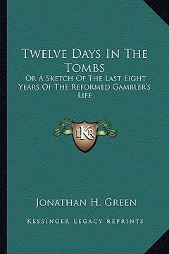 portada twelve days in the tombs: or a sketch of the last eight years of the reformed gambler's life (in English)