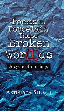 portada Poems in Porcelain These Broken Wor(l)ds: A cycle of musings (en Inglés)