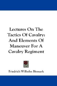 portada lectures on the tactics of cavalry: and elements of maneuver for a cavalry regiment (en Inglés)