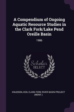 portada A Compendium of Ongoing Aquatic Resource Studies in the Clark Fork/Lake Pend Oreille Basin: 1986 (in English)