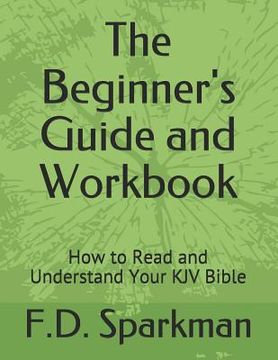 portada The Beginner's Guide and Workbook: How to Read and Understand Your KJV Bible (en Inglés)