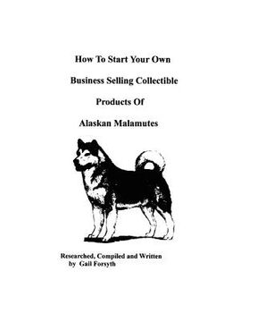 portada how to start your own business selling collectible products of alaskan malamutes