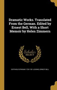 portada Dramatic Works. Translated From the German. Edited by Ernest Bell, With a Short Memoir by Helen Zimmern (in English)