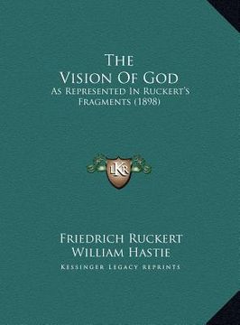 portada the vision of god: as represented in ruckert's fragments (1898) (en Inglés)