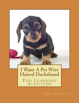 portada I Want A Pet Wire Haired Dachshund: Fun Learning Activities (in English)