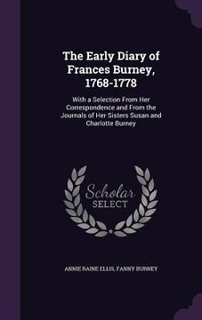portada The Early Diary of Frances Burney, 1768-1778: With a Selection From Her Correspondence and From the Journals of Her Sisters Susan and Charlotte Burney (en Inglés)
