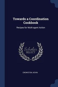 portada Towards a Coordination Cookbook: Recipes for Multi-agent Action (en Inglés)