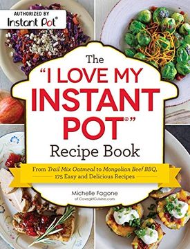 portada The "i Love my Instant Pot®" Recipe Book: From Trail mix Oatmeal to Mongolian Beef Bbq, 175 Easy and Delicious Recipes ("i Love my" Series) (in English)